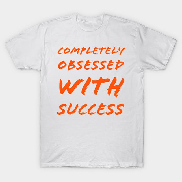 Completely obsessed with success T-Shirt by Imaginate